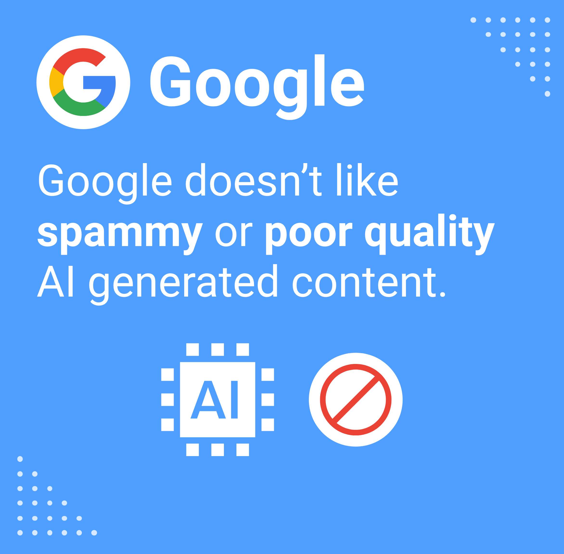 Google doesn’t like spammy or poor quality AI generated content.